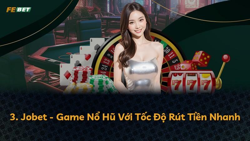 3. Jobet - Game Nổ Hũ Với Tốc Độ Rút Tiền Nhanh