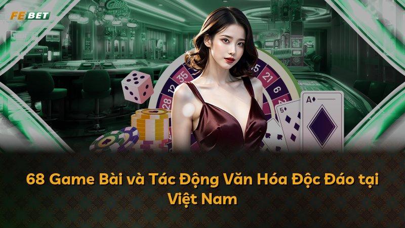 68 Game Bài và Tác Động Văn Hóa Độc Đáo tại Việt Nam