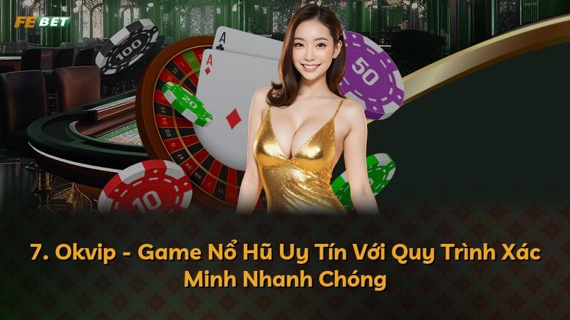 7. Okvip - Game Nổ Hũ Uy Tín Với Quy Trình Xác Minh Nhanh Chóng