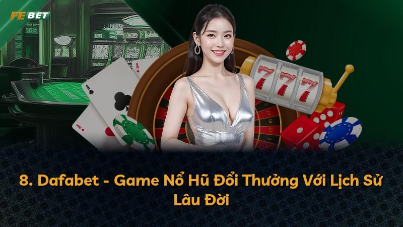 8. Dafabet - Game Nổ Hũ Đổi Thưởng Với Lịch Sử Lâu Đời