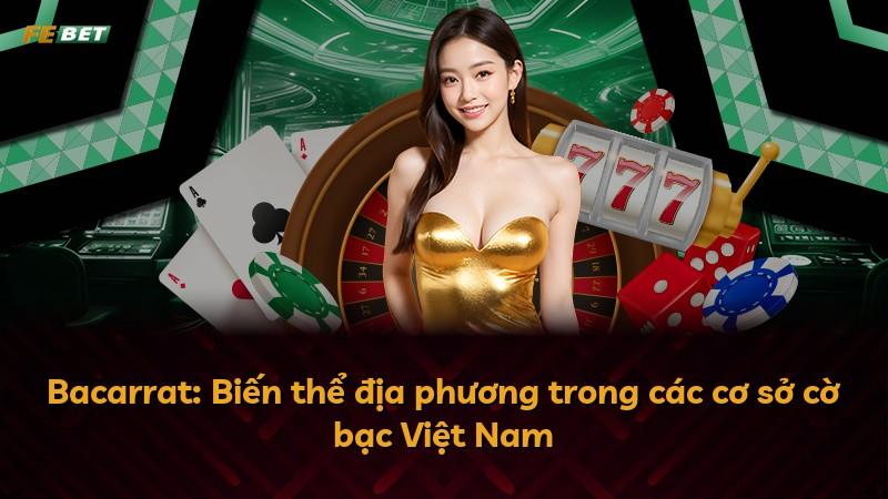 Bacarrat: Biến thể địa phương trong các cơ sở cờ bạc Việt Nam
