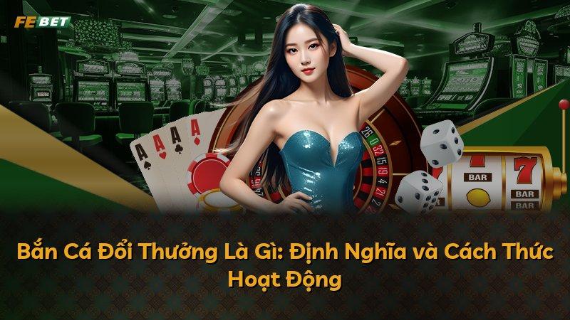 Bắn Cá Đổi Thưởng Là Gì: Định Nghĩa và Cách Thức Hoạt Động
