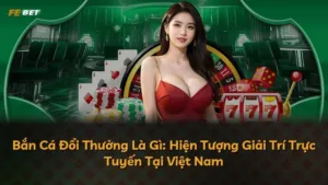 Bắn Cá Đổi Thưởng Là Gì: Hiện Tượng Giải Trí Trực Tuyến Tại Việt Nam