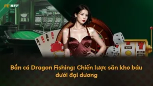 Bắn cá Dragon Fishing: Chiến lược săn kho báu dưới đại dương
