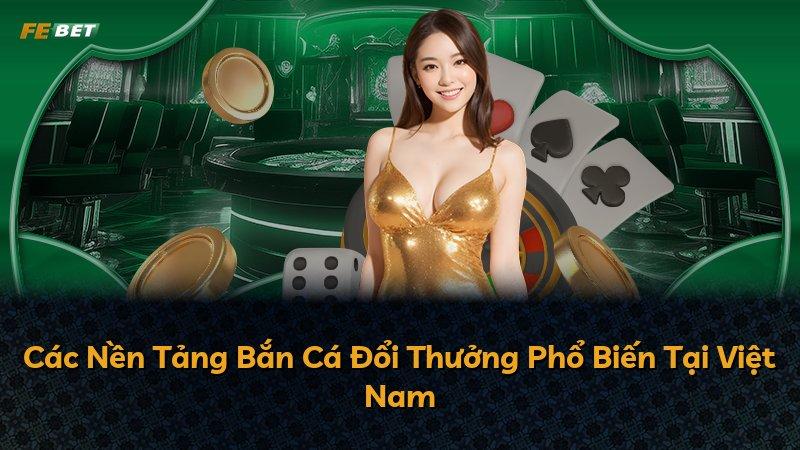 Các Nền Tảng Bắn Cá Đổi Thưởng Phổ Biến Tại Việt Nam