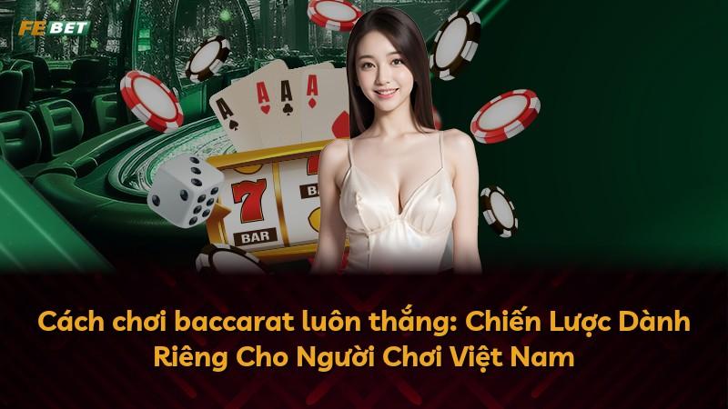 Cách chơi baccarat luôn thắng: Chiến Lược Dành Riêng Cho Người Chơi Việt Nam