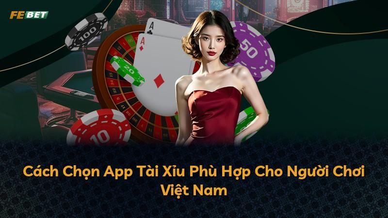 Cách Chọn App Tài Xỉu Phù Hợp Cho Người Chơi Việt Nam