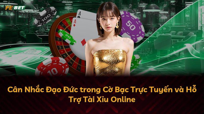 Cân Nhắc Đạo Đức trong Cờ Bạc Trực Tuyến và Hỗ Trợ Tài Xỉu Online