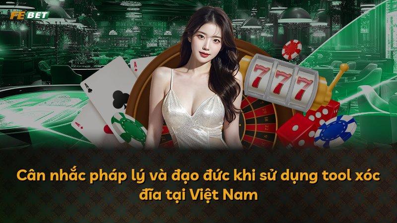 Cân nhắc pháp lý và đạo đức khi sử dụng tool xóc đĩa tại Việt Nam