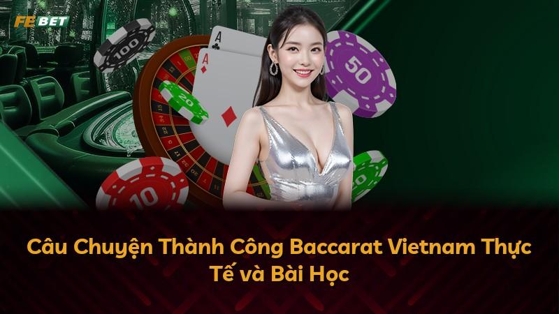 Câu Chuyện Thành Công Baccarat Vietnam Thực Tế và Bài Học
