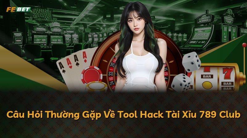 Câu Hỏi Thường Gặp Về Tool Hack Tài Xỉu 789 Club