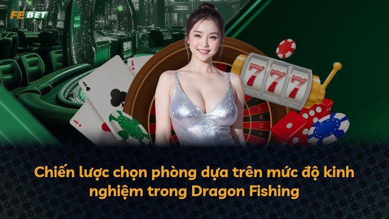 Chiến lược chọn phòng dựa trên mức độ kinh nghiệm trong Dragon Fishing
