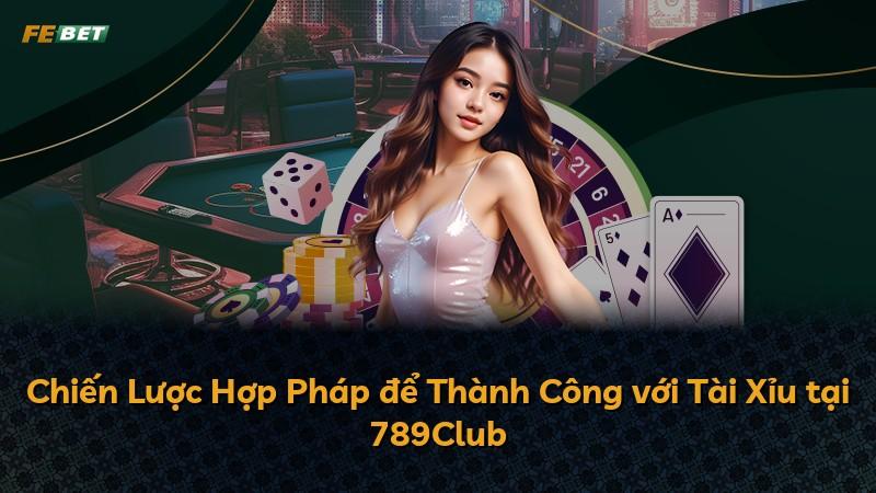 Chiến Lược Hợp Pháp để Thành Công với Tài Xỉu tại 789Club