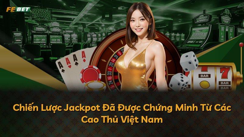Chiến Lược Jackpot Đã Được Chứng Minh Từ Các Cao Thủ Việt Nam