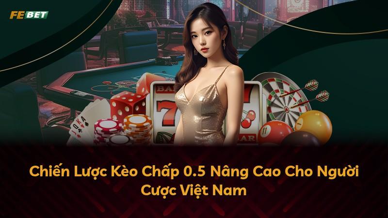 Chiến Lược Kèo Chấp 0.5 Nâng Cao Cho Người Cược Việt Nam