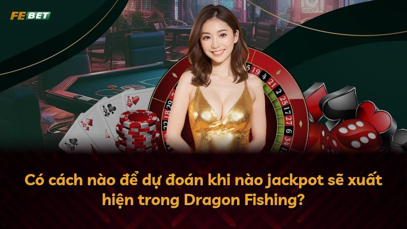 Có cách nào để dự đoán khi nào jackpot sẽ xuất hiện trong Dragon Fishing?