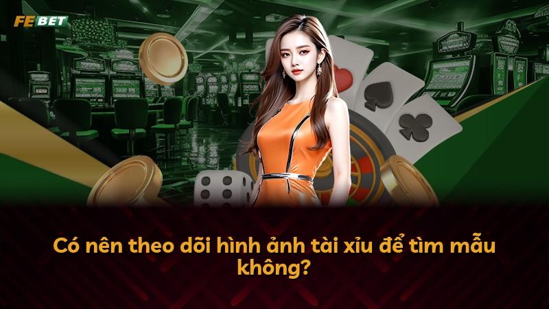 Có nên theo dõi hình ảnh tài xỉu để tìm mẫu không?