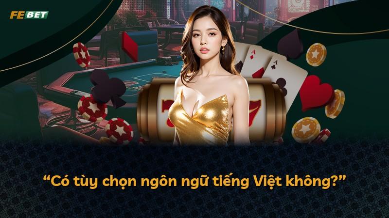“Có tùy chọn ngôn ngữ tiếng Việt không?”
