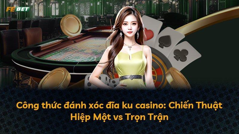 Công thức đánh xóc đĩa ku casino: Chiến Thuật Hiệp Một vs Trọn Trận