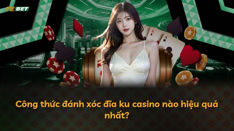 Công thức đánh xóc đĩa ku casino nào hiệu quả nhất?