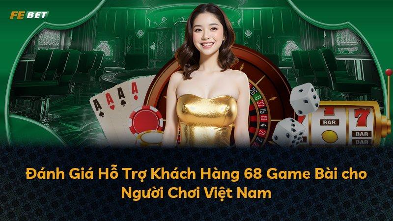 Đánh Giá Hỗ Trợ Khách Hàng 68 Game Bài cho Người Chơi Việt Nam