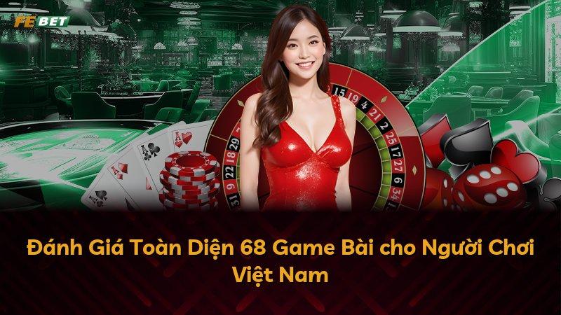 Đánh Giá Toàn Diện 68 Game Bài cho Người Chơi Việt Nam