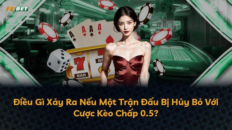 Điều Gì Xảy Ra Nếu Một Trận Đấu Bị Hủy Bỏ Với Cược Kèo Chấp 0.5?