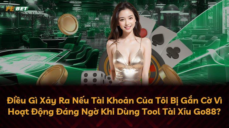 Điều Gì Xảy Ra Nếu Tài Khoản Của Tôi Bị Gắn Cờ Vì Hoạt Động Đáng Ngờ Khi Dùng Tool Tài Xỉu Go88?