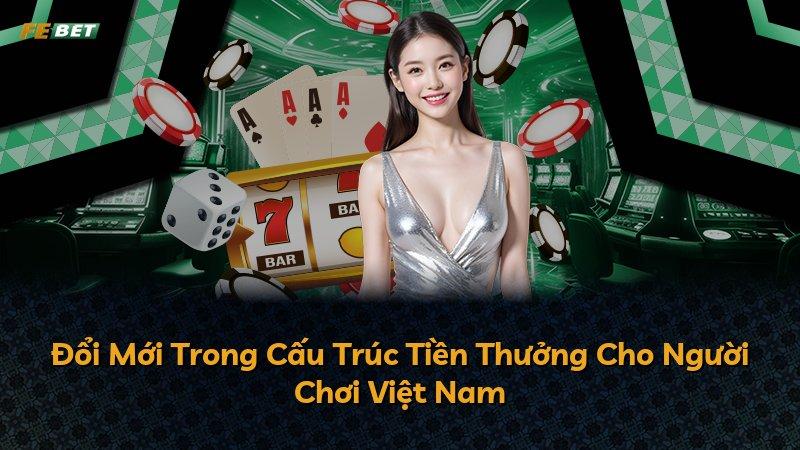 Đổi Mới Trong Cấu Trúc Tiền Thưởng Cho Người Chơi Việt Nam