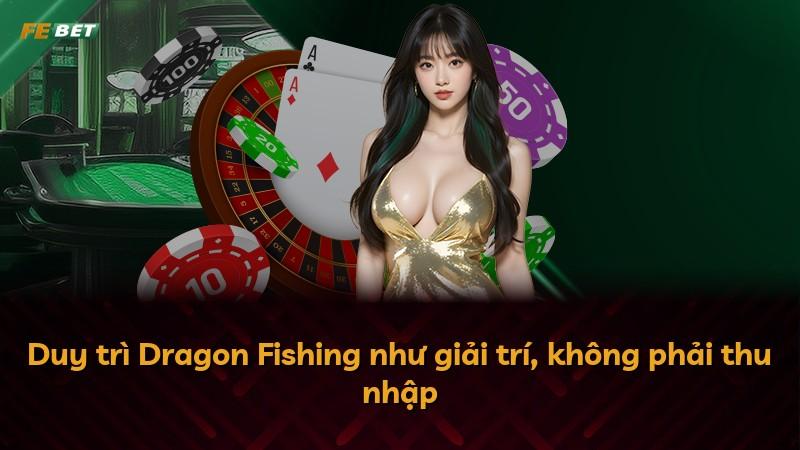 Duy trì Dragon Fishing như giải trí, không phải thu nhập