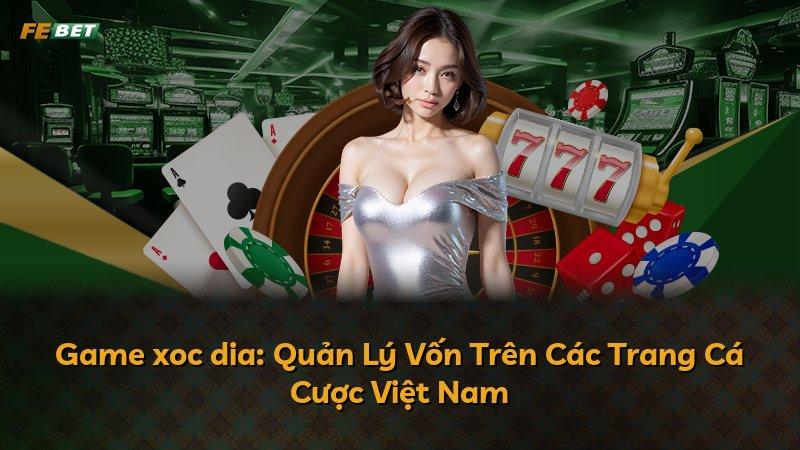 Game xoc dia: Quản Lý Vốn Trên Các Trang Cá Cược Việt Nam