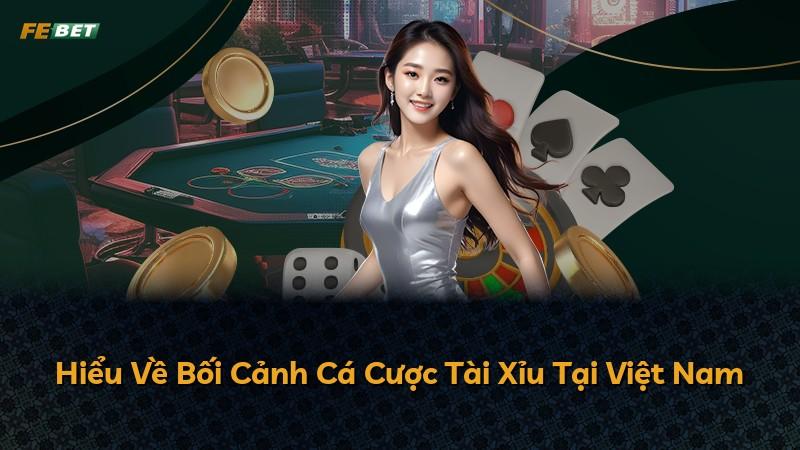 Hiểu Về Bối Cảnh Cá Cược Tài Xỉu Tại Việt Nam