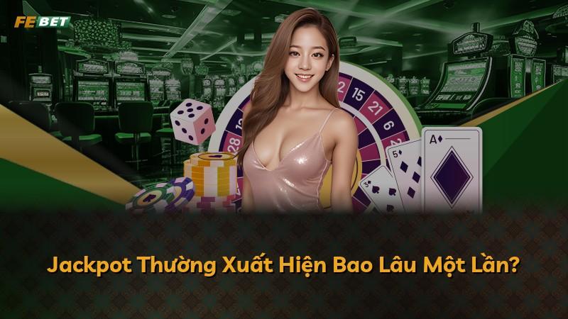 Jackpot Thường Xuất Hiện Bao Lâu Một Lần?
