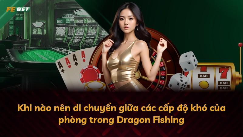 Khi nào nên di chuyển giữa các cấp độ khó của phòng trong Dragon Fishing