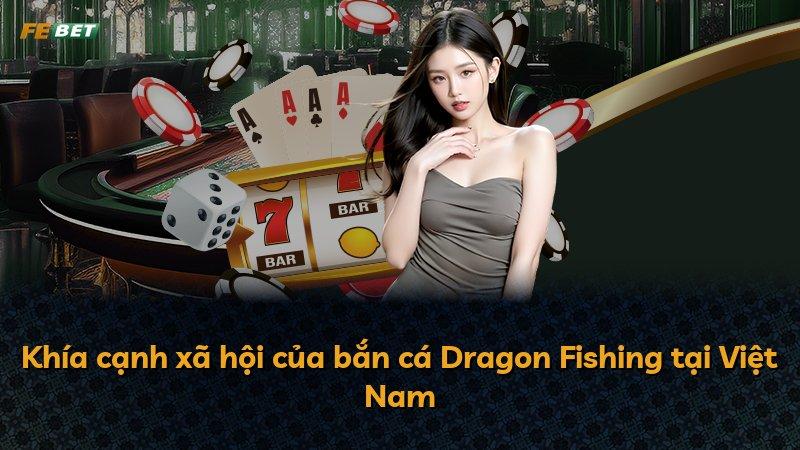 Khía cạnh xã hội của bắn cá Dragon Fishing tại Việt Nam