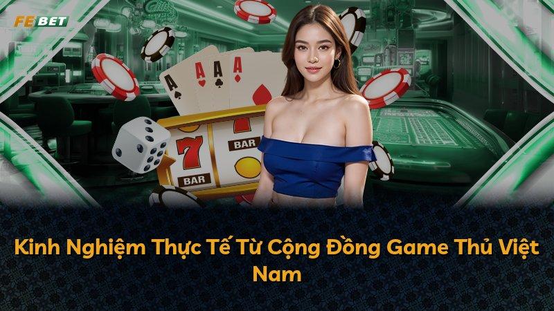 Kinh Nghiệm Thực Tế Từ Cộng Đồng Game Thủ Việt Nam