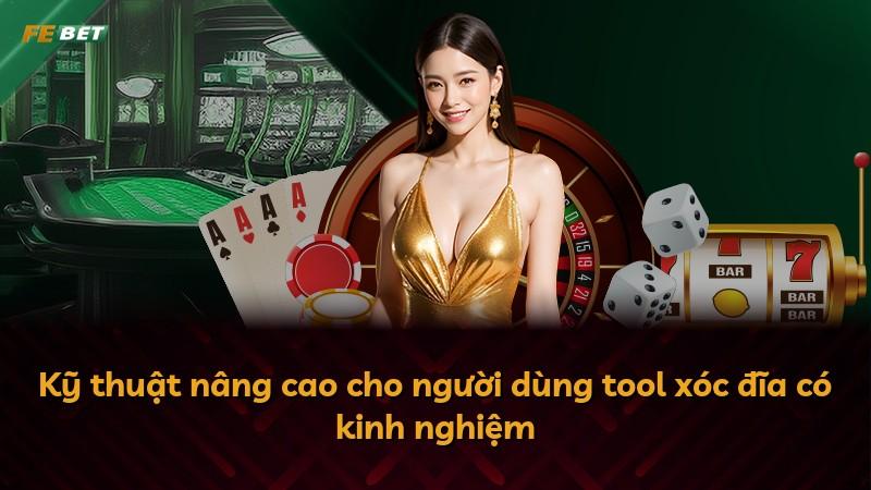 Kỹ thuật nâng cao cho người dùng tool xóc đĩa có kinh nghiệm