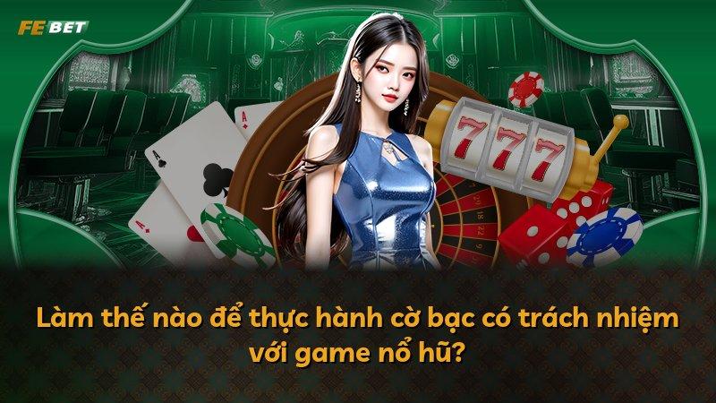 Làm thế nào để thực hành cờ bạc có trách nhiệm với game nổ hũ?