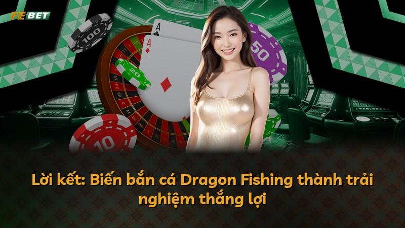 Lời kết: Biến bắn cá Dragon Fishing thành trải nghiệm thắng lợi