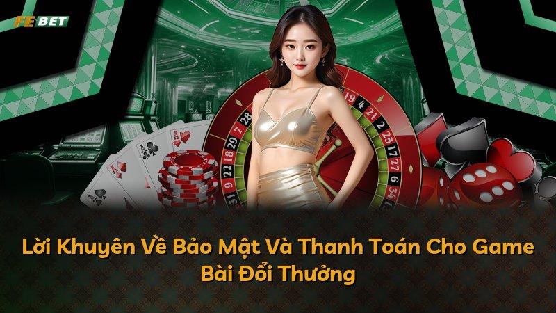 Lời Khuyên Về Bảo Mật Và Thanh Toán Cho Game Bài Đổi Thưởng