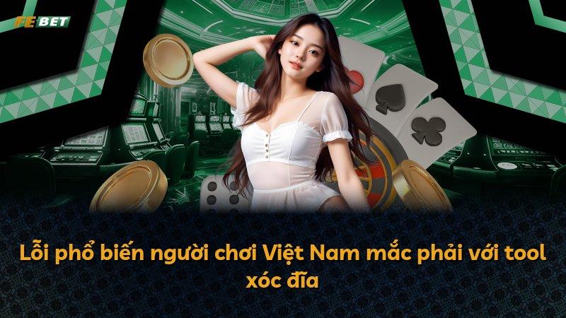 Lỗi phổ biến người chơi Việt Nam mắc phải với tool xóc đĩa