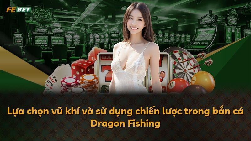 Lựa chọn vũ khí và sử dụng chiến lược trong bắn cá Dragon Fishing