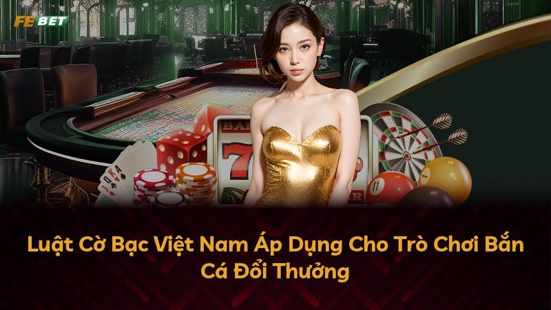 Luật Cờ Bạc Việt Nam Áp Dụng Cho Trò Chơi Bắn Cá Đổi Thưởng