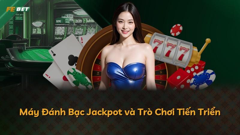 Máy Đánh Bạc Jackpot và Trò Chơi Tiến Triển