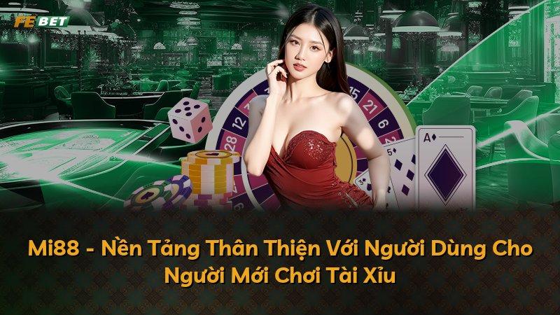 Mi88 - Nền Tảng Thân Thiện Với Người Dùng Cho Người Mới Chơi Tài Xỉu