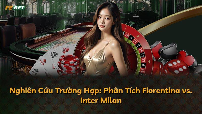 Nghiên Cứu Trường Hợp: Phân Tích Fiorentina vs. Inter Milan