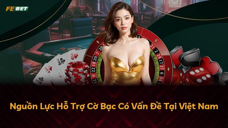 Nguồn Lực Hỗ Trợ Cờ Bạc Có Vấn Đề Tại Việt Nam