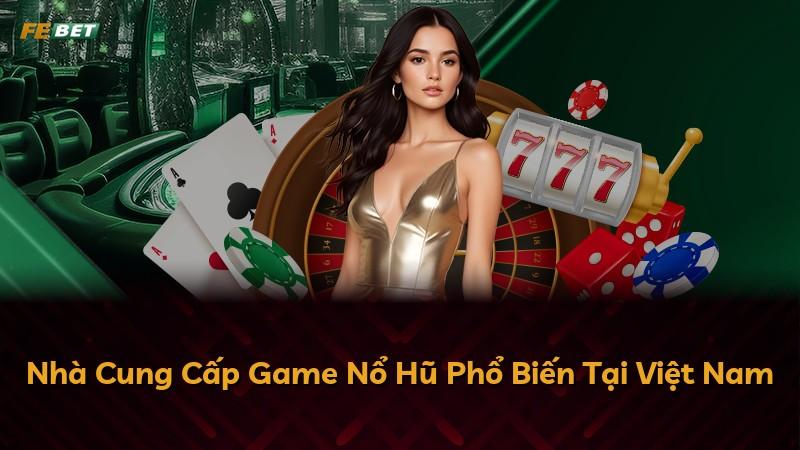 Nhà Cung Cấp Game Nổ Hũ Phổ Biến Tại Việt Nam
