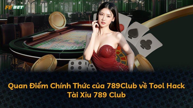 Quan Điểm Chính Thức của 789Club về Tool Hack Tài Xỉu 789 Club
