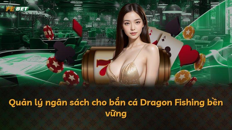 Quản lý ngân sách cho bắn cá Dragon Fishing bền vững